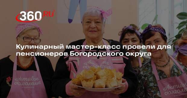 Кулинарный мастер-класс провели для пенсионеров Богородского округа