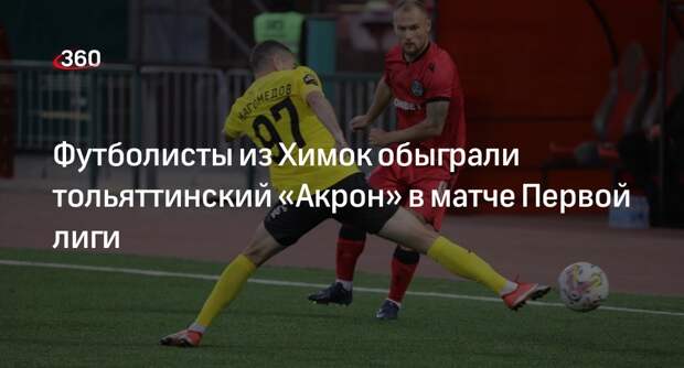 Футболисты из Химок обыграли тольяттинский «Акрон» в матче Первой лиги
