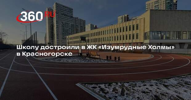 Школу достроили в ЖК «Изумрудные Холмы» в Красногорске