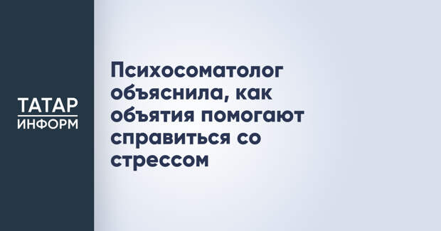 Психосоматолог объяснила, как объятия помогают справиться со стрессом