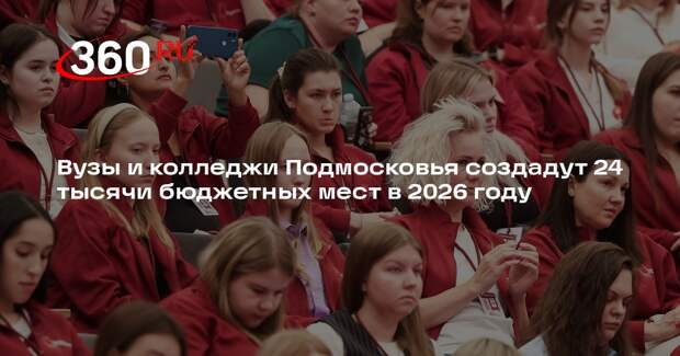 Вузы и колледжи Подмосковья создадут 24 тысячи бюджетных мест в 2026 году