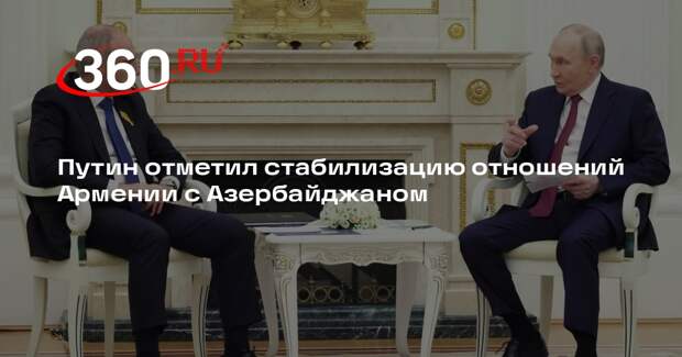 Путин отметил стабилизацию отношений Армении с Азербайджаном