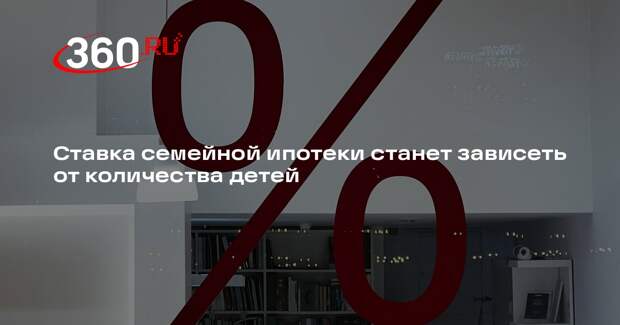 Ставка семейной ипотеки станет зависеть от количества детей