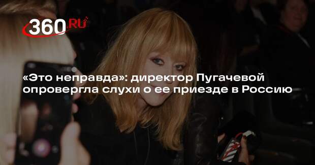 Директор Пугачевой опровергла «Фонтанке» слухи о планах певицы приехать в Россию
