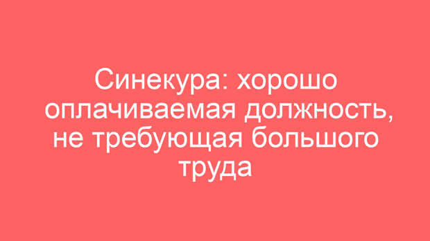 Синекура: хорошо оплачиваемая должность, не требующая большого труда
