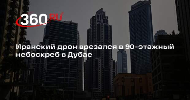 Иранский дрон врезался в 90-этажный небоскреб в Дубае