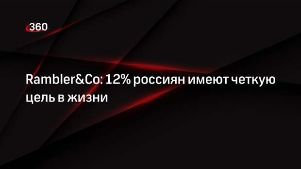 Rambler&Co: 12% россиян имеют четкую цель в жизни