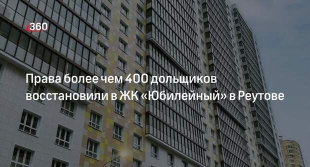 Права более чем 400 дольщиков восстановили в ЖК «Юбилейный» в Реутове