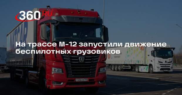 На трассе М-12 запустили движение беспилотных грузовиков