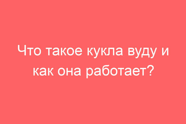 Что такое кукла вуду и как она работает?