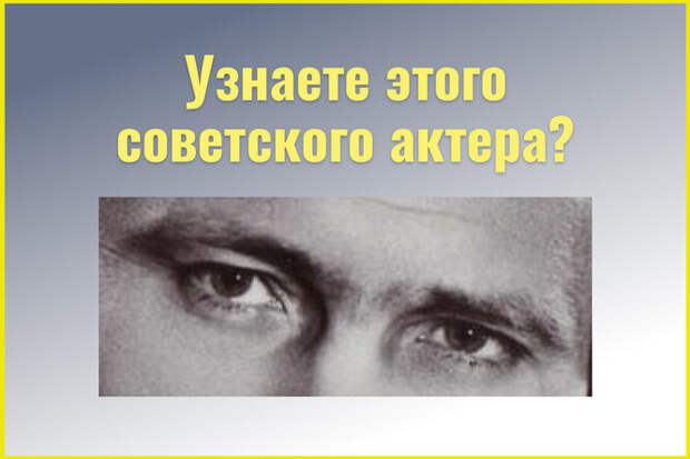 Потерянное поколение: лишь 1 из 10 назовет имя этого популярного советского актера. Узнаете ли вы его только по глазам?