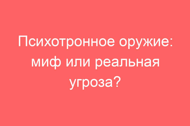 Психотронное оружие: миф или реальная угроза?