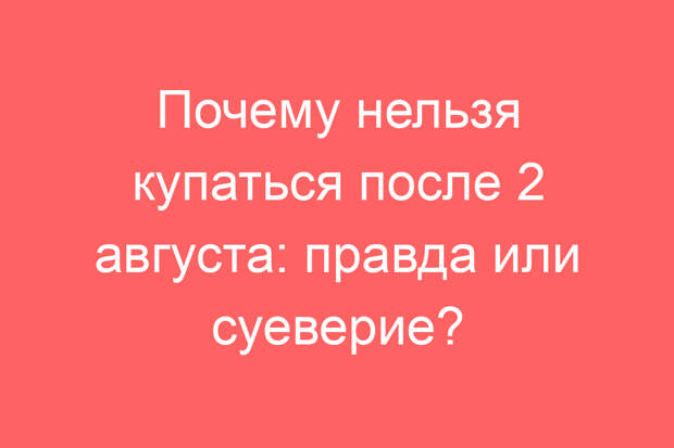 Почему нельзя купаться после 2 августа: правда или суеверие?
