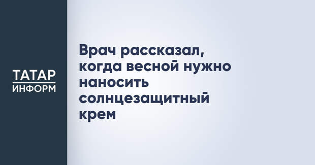 Врач рассказал, когда весной нужно наносить солнцезащитный крем