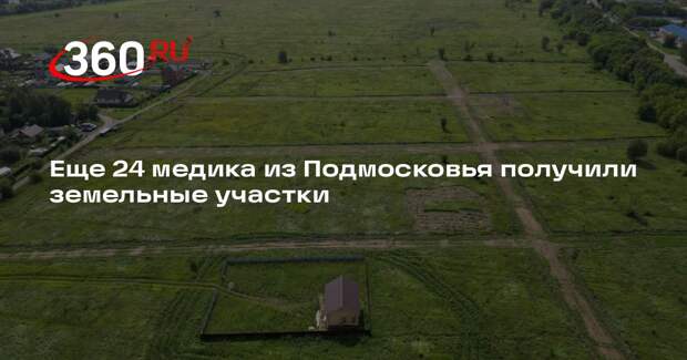 Еще 24 медика из Подмосковья получили земельные участки
