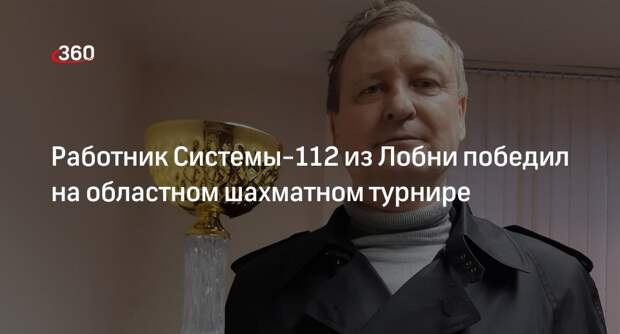 Работник Системы-112 из Лобни победил на областном шахматном турнире