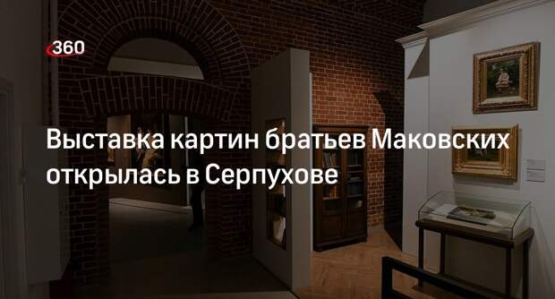 Выставка картин братьев Маковских открылась в Серпухове