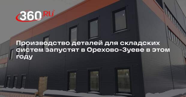 Производство деталей для складских систем запустят в Орехово-Зуеве в этом году