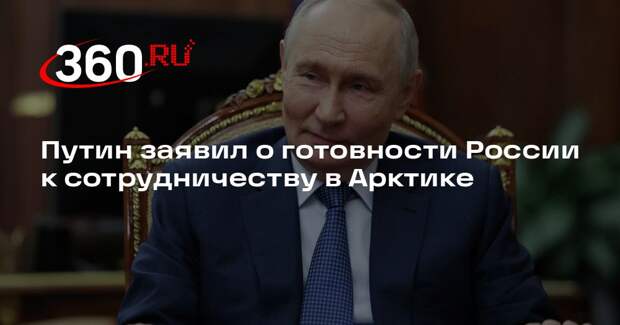 Путин заявил о готовности России к сотрудничеству в Арктике