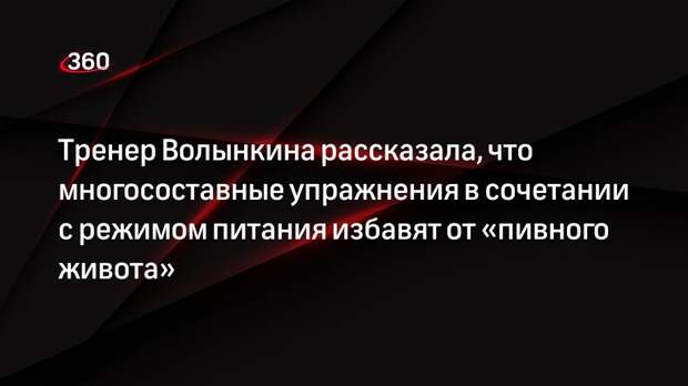 Тренер Волынкина рассказала, что многосоставные упражнения в сочетании с режимом питания избавят от «пивного живота»