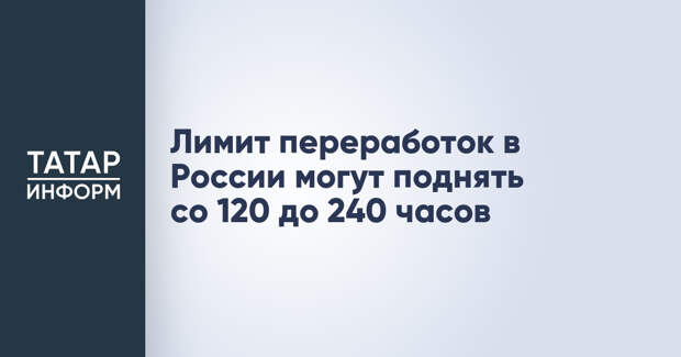 Лимит переработок в России могут поднять со 120 до 240 часов