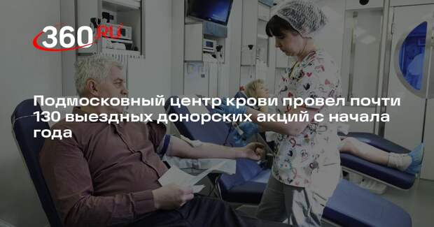 Подмосковный центр крови провел почти 130 выездных донорских акций с начала года