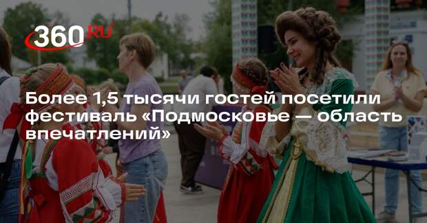 Более 1,5 тысячи гостей посетили фестиваль «Подмосковье — область впечатлений»