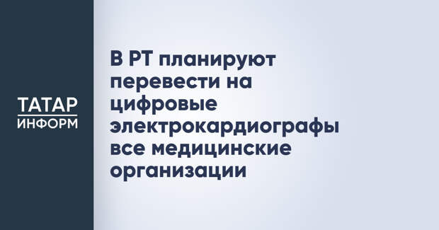 В РТ планируют перевести на цифровые электрокардиографы все медицинские организации