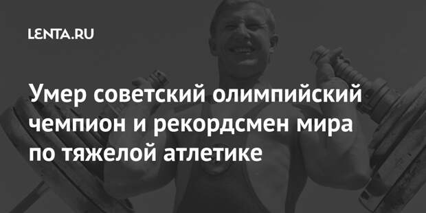 Умер советский олимпийский чемпион и рекордсмен мира по тяжелой атлетике