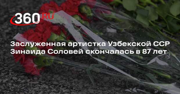 Заслуженная артистка Узбекской ССР Зинаида Соловей скончалась в 87 лет