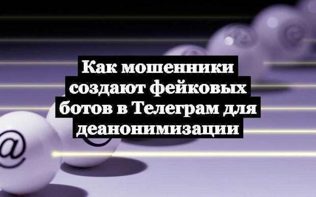 Как мошенники создают фейковых ботов в Телеграм для деанонимизации