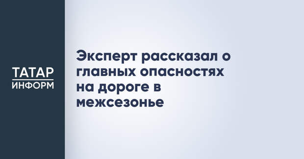 Эксперт рассказал о главных опасностях на дороге в межсезонье