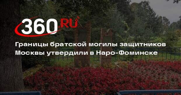 Границы братской могилы защитников Москвы утвердили в Наро-Фоминске