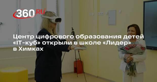 Центр цифрового образования детей «IT-куб» открыли в школе «Лидер» в Химках