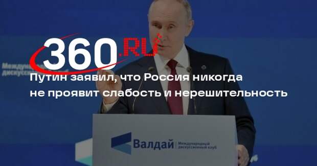 Путин заявил, что Россия никогда не проявит слабость и нерешительность