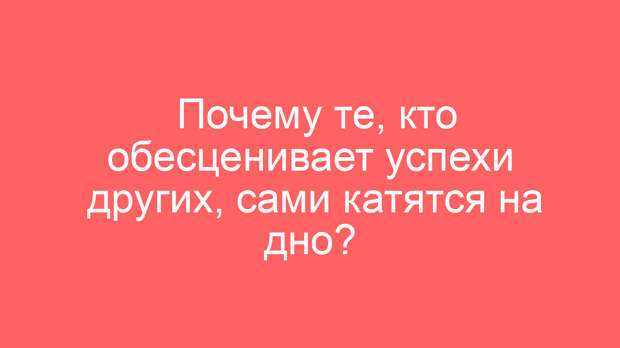 Почему те, кто обесценивает успехи других, сами катятся на дно?
