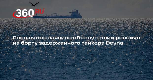 Посольство заявило об отсутствии россиян на борту задержанного танкера Deyna