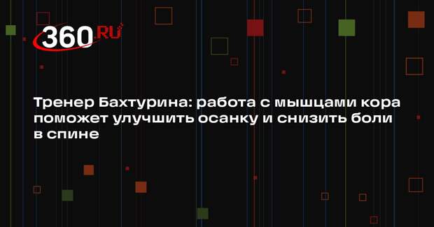 Тренер Бахтурина: работа с мышцами кора поможет улучшить осанку и снизить боли в спине