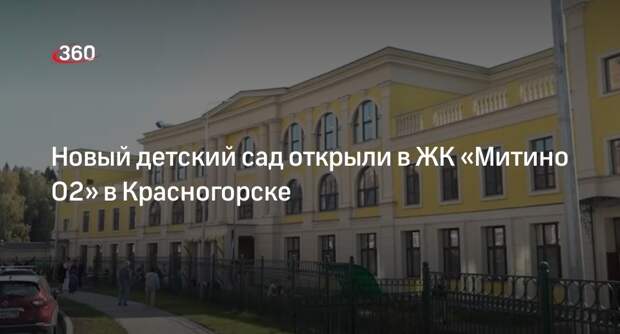Новый детский сад открыли в ЖК «Митино О2» в Красногорске