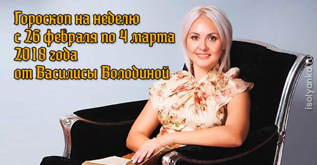 Гороскоп Василисы Володиной на неделю с 26 февраля по 4 марта 2018 года
