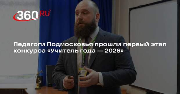 Педагоги Подмосковья прошли первый этап конкурса «Учитель года — 2026»