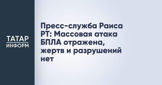 Пресс-служба Раиса РТ: Массовая атака БПЛА отражена, жертв и разрушений нет