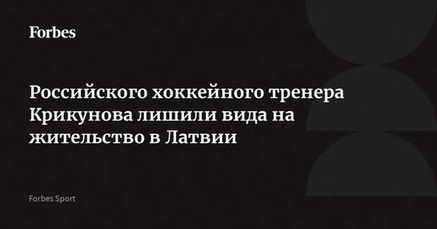 Российского хоккейного тренера Крикунова лишили вида на жительство в Латвии