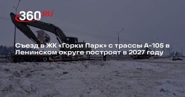 Съезд в ЖК «Горки Парк» с трассы А-105 в Ленинском округе построят в 2027 году