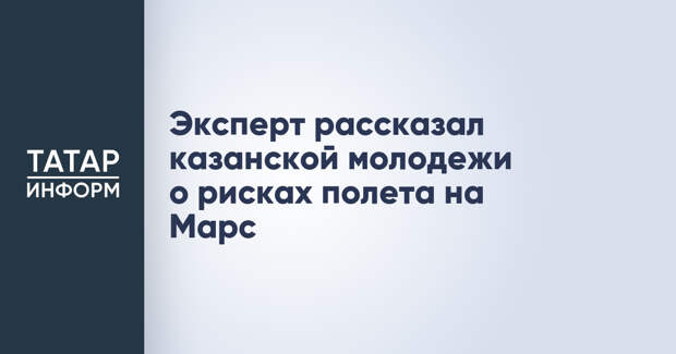 Эксперт рассказал казанской молодежи о рисках полета на Марс