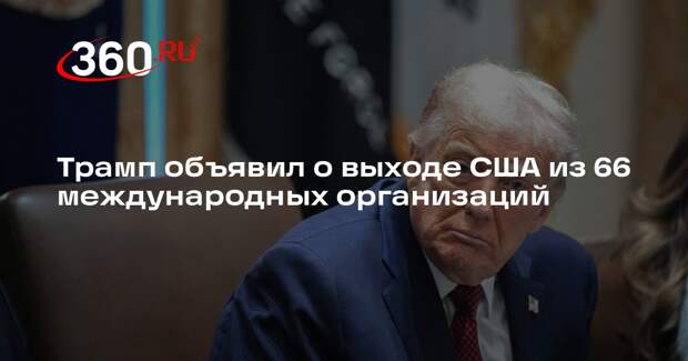 Трамп объявил о выходе США из 66 международных организаций