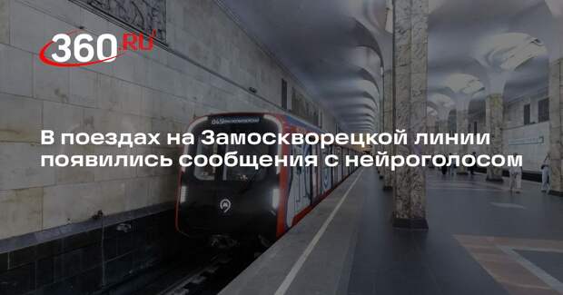 В поездах на Замоскворецкой линии появились сообщения с нейроголосом