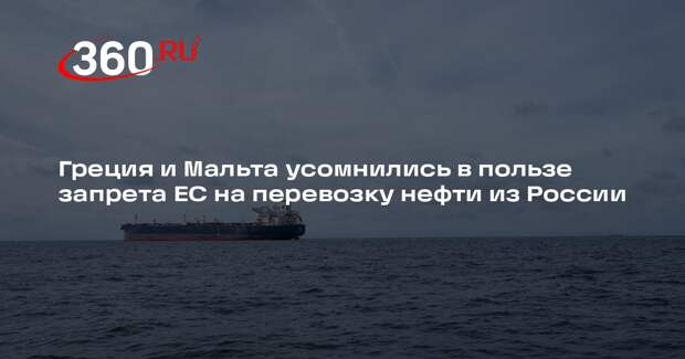 Bloomberg: Греция и Мальта осудили запрет на транспортировку нефти из России