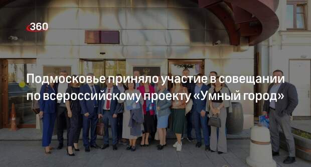 Подмосковье приняло участие в совещании по всероссийскому проекту «Умный город»