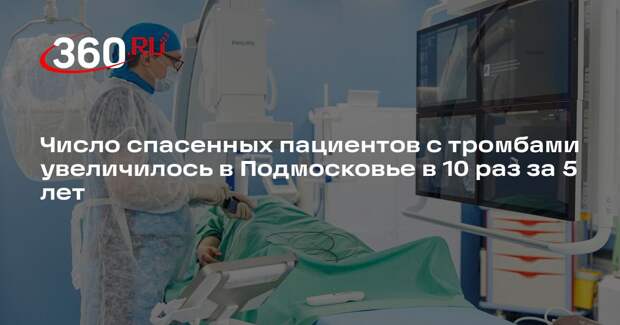 Число спасенных пациентов с тромбами увеличилось в Подмосковье в 10 раз за 5 лет